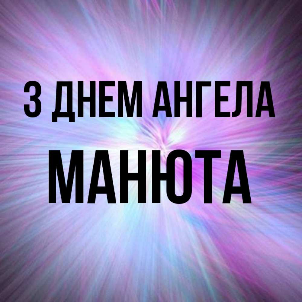 Открытка на каждый день з підписом, Манюта З Днем ангела ангельский свет Прикольна листівка з побажанням онлайн скачати безкоштовно 