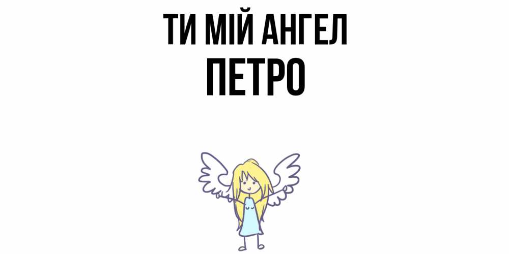 Открытка на каждый день з підписом, Петро Ти мій ангел ангел Прикольна листівка з побажанням онлайн скачати безкоштовно 