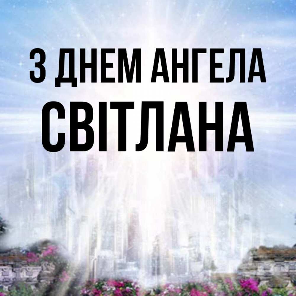 Открытка на каждый день з підписом, Світлана З Днем ангела небесный свет Прикольна листівка з побажанням онлайн скачати безкоштовно 