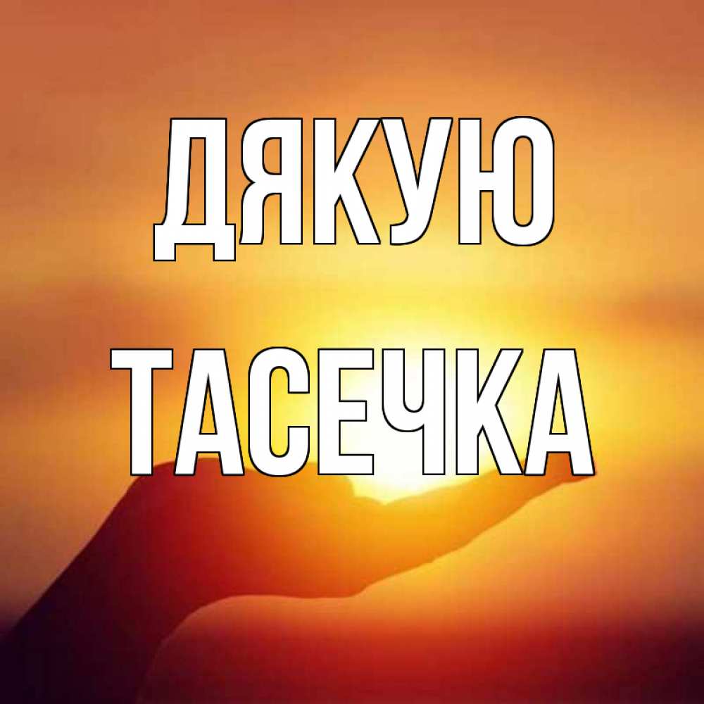 Открытка на каждый день з підписом, Тасечка Дякую закат Прикольна листівка з побажанням онлайн скачати безкоштовно 