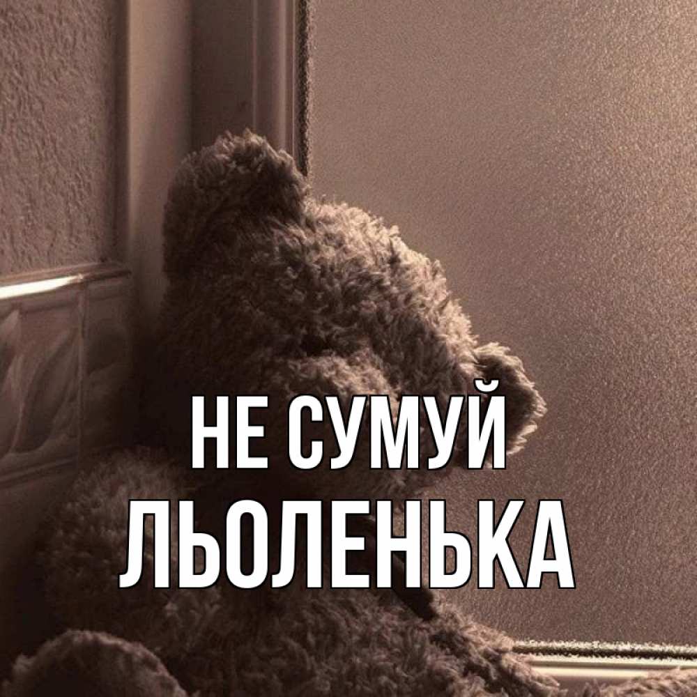 Открытка на каждый день з підписом, Льоленька Не сумуй стекол рефленое Прикольна листівка з побажанням онлайн скачати безкоштовно 