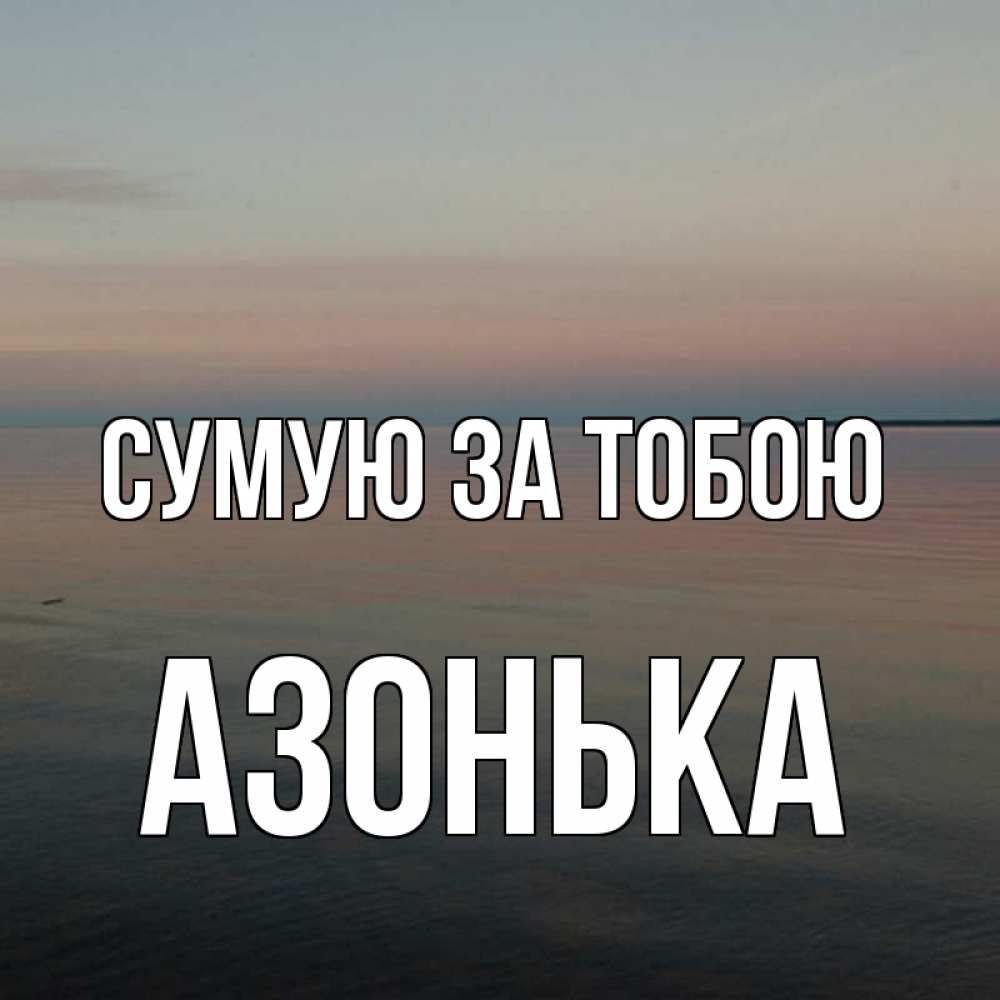 Открытка на каждый день з підписом, Азонька Сумую за тобою пусто Прикольна листівка з побажанням онлайн скачати безкоштовно 