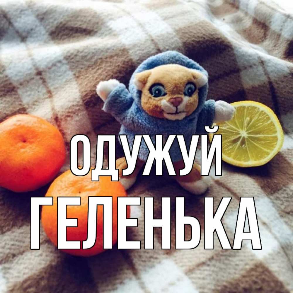 Открытка на каждый день з підписом, Геленька Одужуй вот тебе апельсинка и лимон Прикольна листівка з побажанням онлайн скачати безкоштовно 