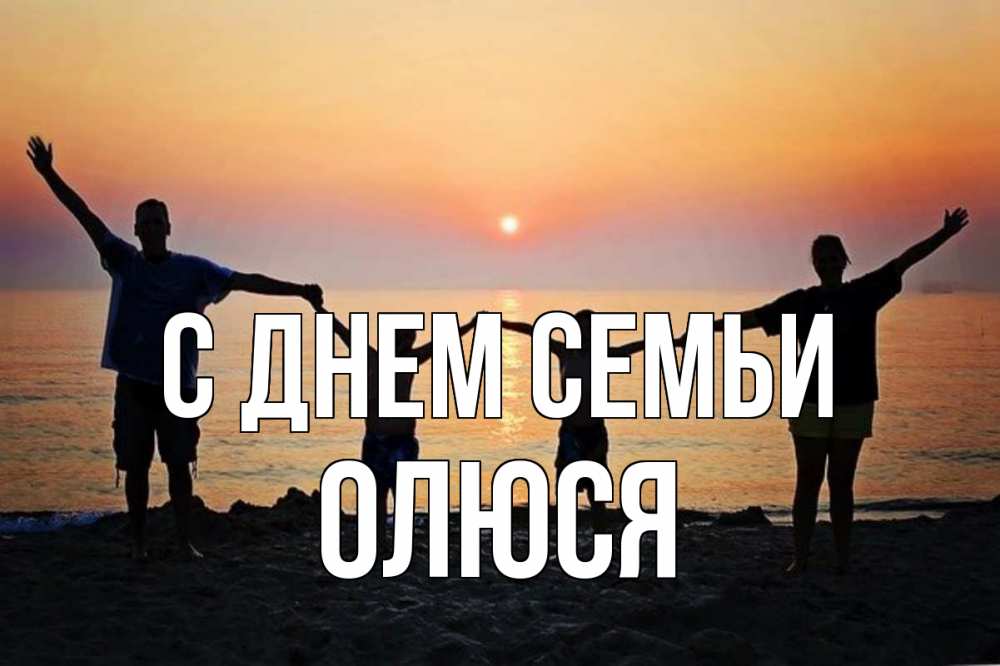 Открытка на каждый день з підписом, Олюся С днем семьи мама, папа, дети, дочка,сын, море, пляж, закат Прикольна листівка з побажанням онлайн скачати безкоштовно 