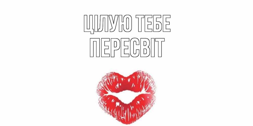Открытка на каждый день з підписом, Пересвіт Цілую тебе поцелуй Прикольна листівка з побажанням онлайн скачати безкоштовно 