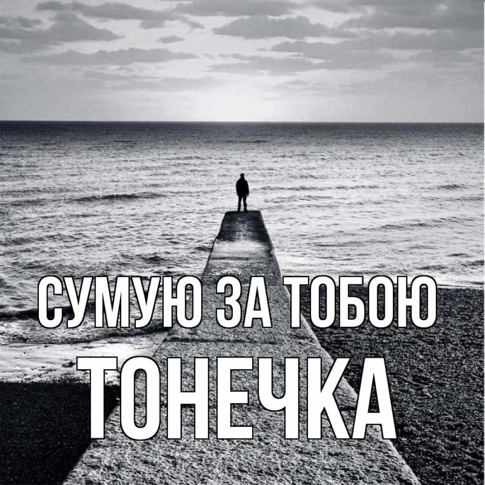 Открытка на каждый день з підписом, Тонечка Сумую за тобою скучашки Прикольна листівка з побажанням онлайн скачати безкоштовно 