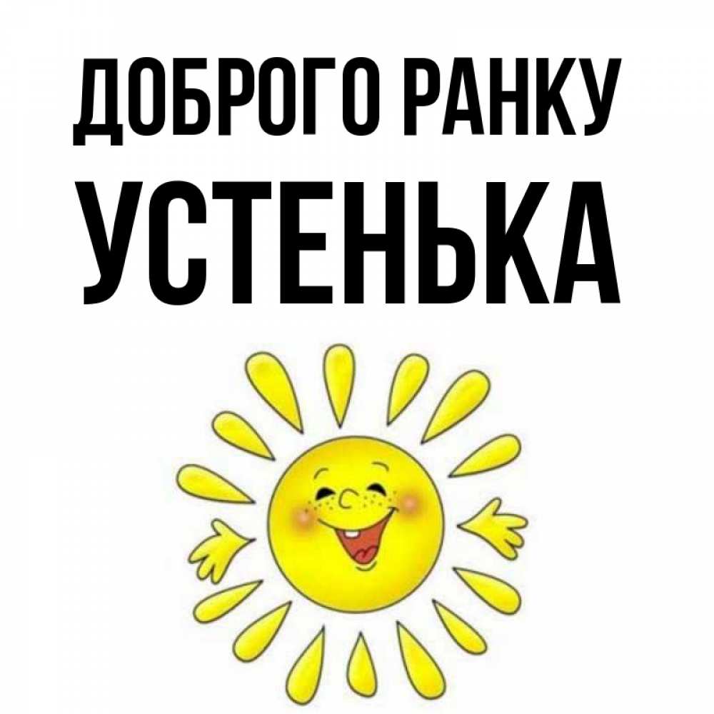 Открытка на каждый день з підписом, Устенька Доброго ранку улыбка Прикольна листівка з побажанням онлайн скачати безкоштовно 
