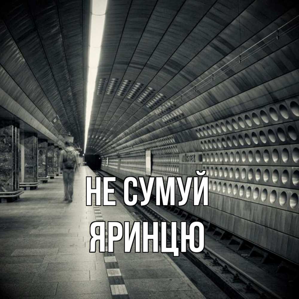 Открытка на каждый день з підписом, Яринцю Не сумуй пустая станция метро Прикольна листівка з побажанням онлайн скачати безкоштовно 
