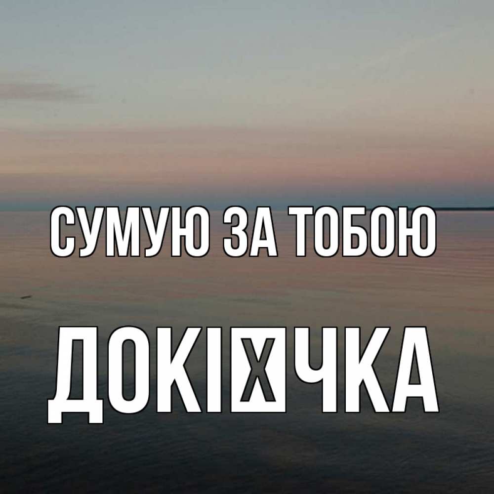 Открытка на каждый день з підписом, Докієчка Сумую за тобою пусто Прикольна листівка з побажанням онлайн скачати безкоштовно 