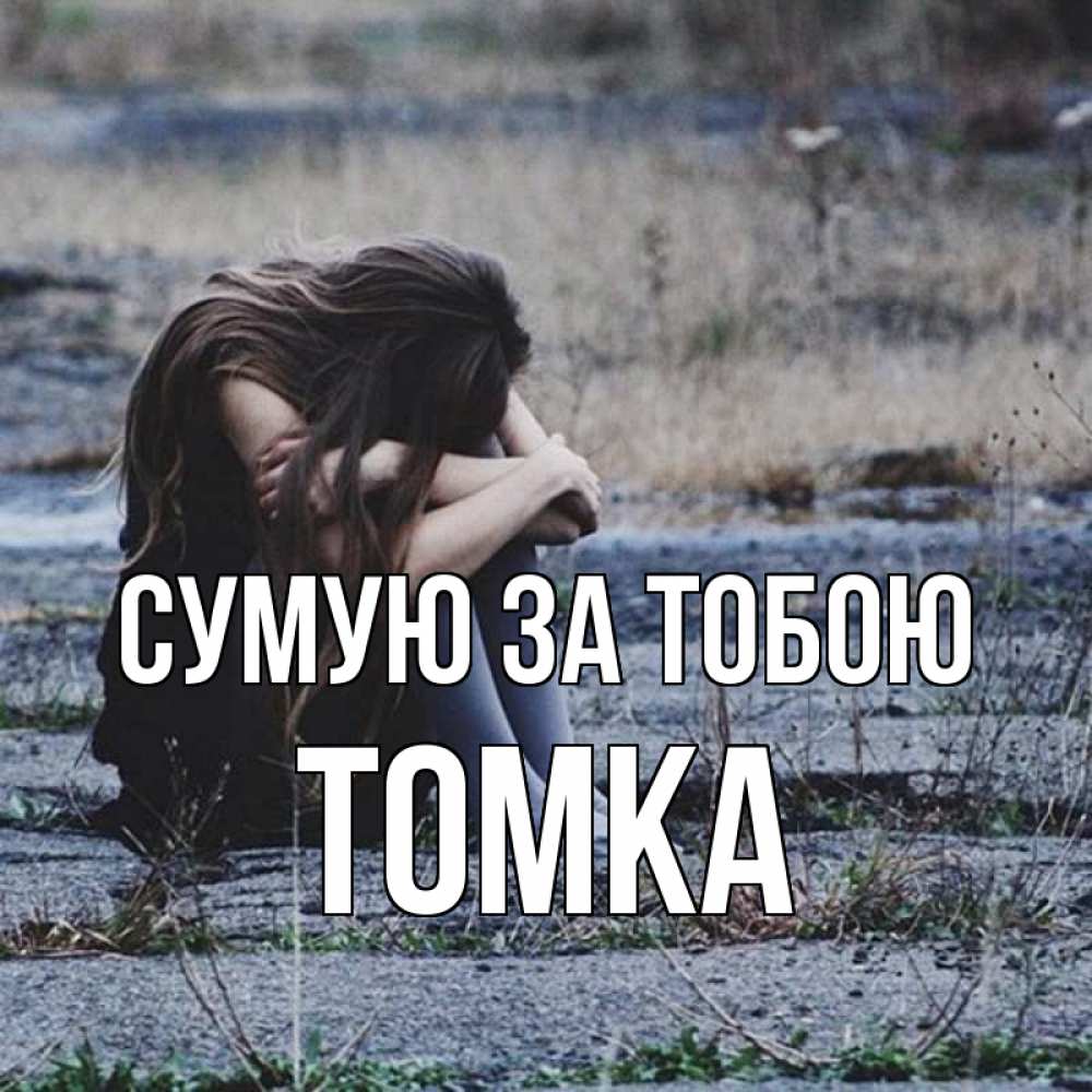 Открытка на каждый день з підписом, Томка Сумую за тобою мне скучно очень Прикольна листівка з побажанням онлайн скачати безкоштовно 