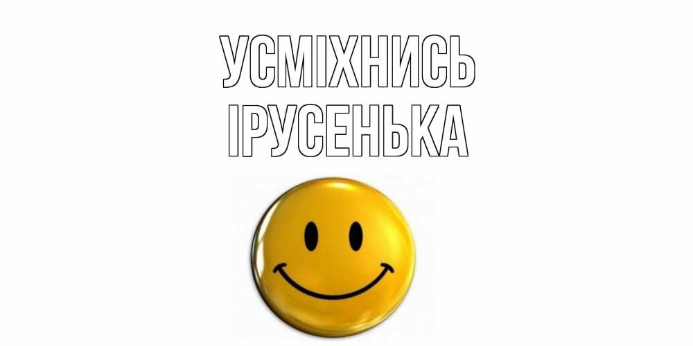 Открытка на каждый день з підписом, Ірусенька Усміхнись смайл Прикольна листівка з побажанням онлайн скачати безкоштовно 