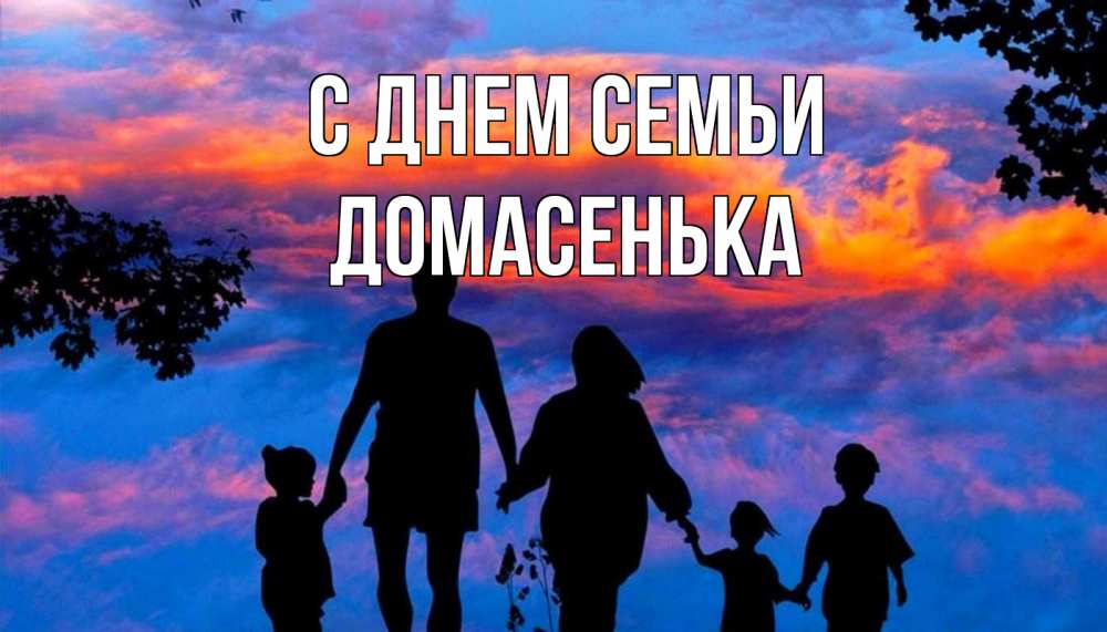 Открытка на каждый день з підписом, Домасенька С днем семьи семья Прикольна листівка з побажанням онлайн скачати безкоштовно 