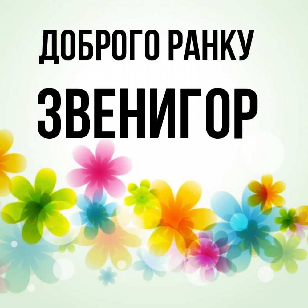 Открытка на каждый день з підписом, Звенигор Доброго ранку позитивные цветочки Прикольна листівка з побажанням онлайн скачати безкоштовно 
