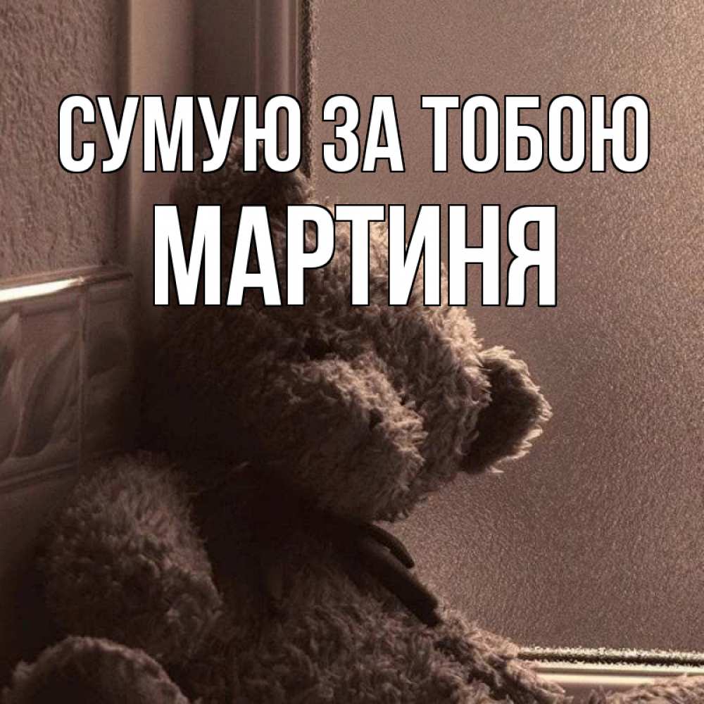 Открытка на каждый день з підписом, Мартиня Сумую за тобою скучаем тут Прикольна листівка з побажанням онлайн скачати безкоштовно 