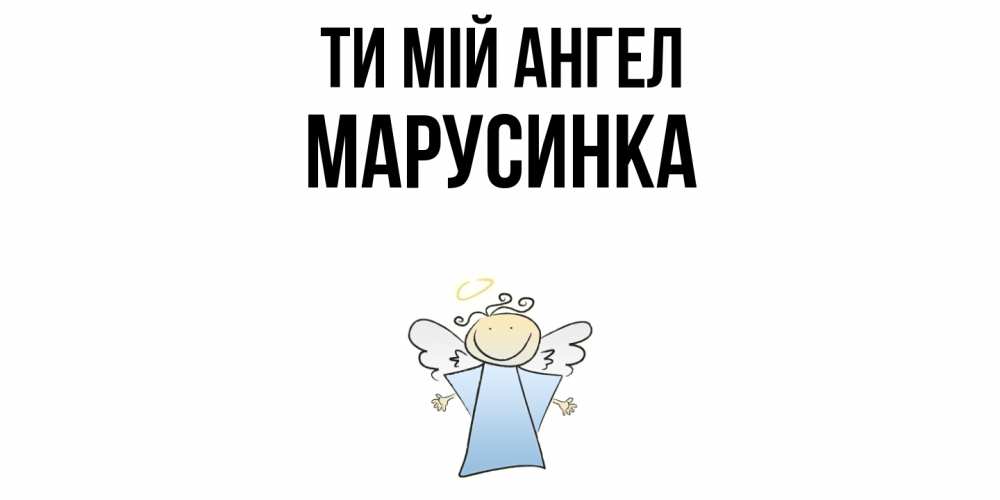 Открытка на каждый день з підписом, Марусинка Ти мій ангел ангел Прикольна листівка з побажанням онлайн скачати безкоштовно 