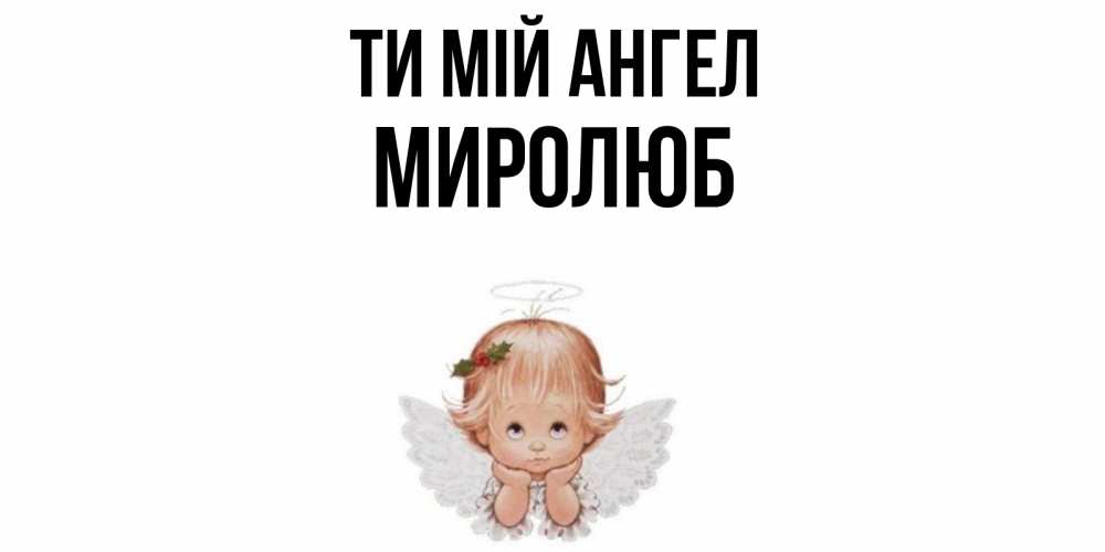 Открытка на каждый день з підписом, Миролюб Ти мій ангел ангел Прикольна листівка з побажанням онлайн скачати безкоштовно 