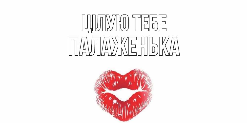 Открытка на каждый день з підписом, Палаженька Цілую тебе поцелуй Прикольна листівка з побажанням онлайн скачати безкоштовно 