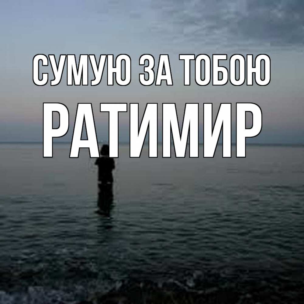 Открытка на каждый день з підписом, Ратимир Сумую за тобою скука Прикольна листівка з побажанням онлайн скачати безкоштовно 
