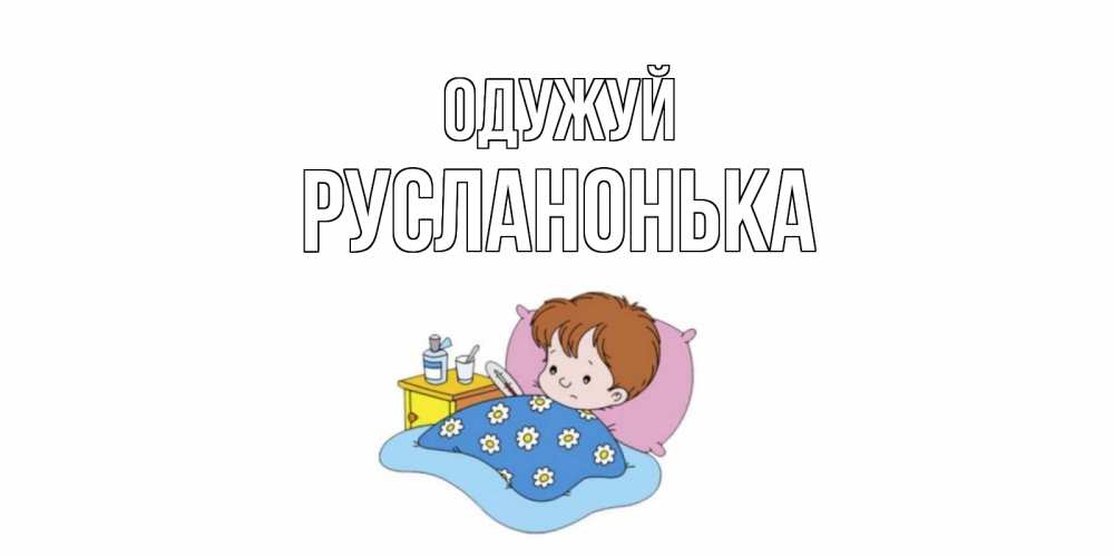 Открытка на каждый день з підписом, Русланонька Одужуй не болейте дети Прикольна листівка з побажанням онлайн скачати безкоштовно 