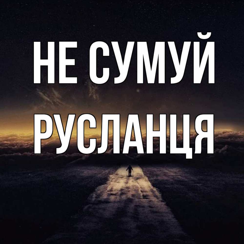 Открытка на каждый день з підписом, Русланця Не сумуй дорога в никуда Прикольна листівка з побажанням онлайн скачати безкоштовно 