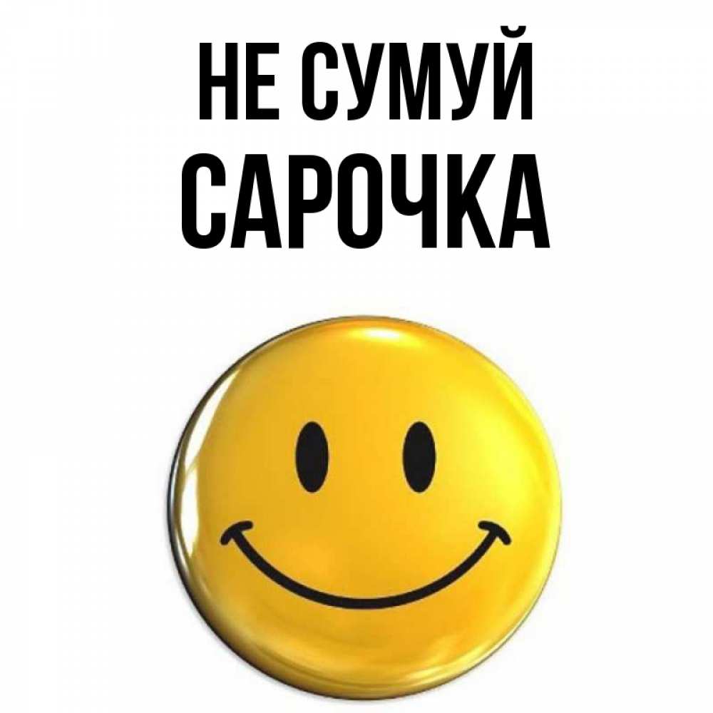 Открытка на каждый день з підписом, Сарочка Не сумуй желаем всем позитива Прикольна листівка з побажанням онлайн скачати безкоштовно 