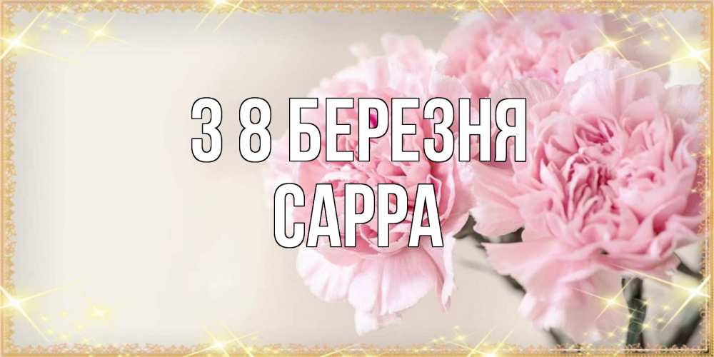 Открытка на каждый день з підписом, Сарра З 8 БЕРЕЗНЯ открытка с розовыми цветами в рамочке с подписью на 8 марта Прикольна листівка з побажанням онлайн скачати безкоштовно 