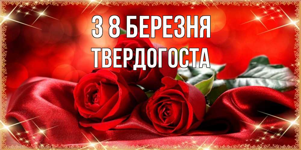 Открытка на каждый день з підписом, Твердогоста З 8 БЕРЕЗНЯ открытка красного цвета с розами на 8 марта Прикольна листівка з побажанням онлайн скачати безкоштовно 