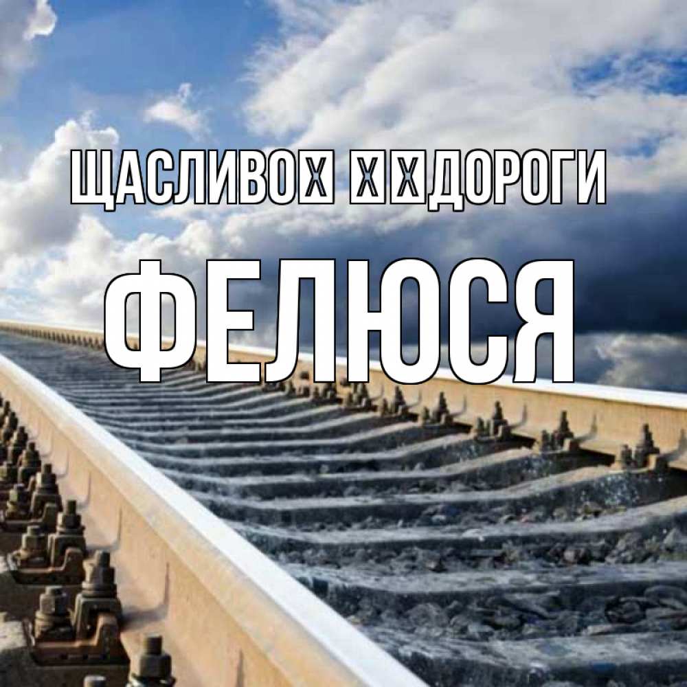 Открытка на каждый день з підписом, Фелюся Щасливої ​​дороги железнодорожные пути на фоне неба Прикольна листівка з побажанням онлайн скачати безкоштовно 