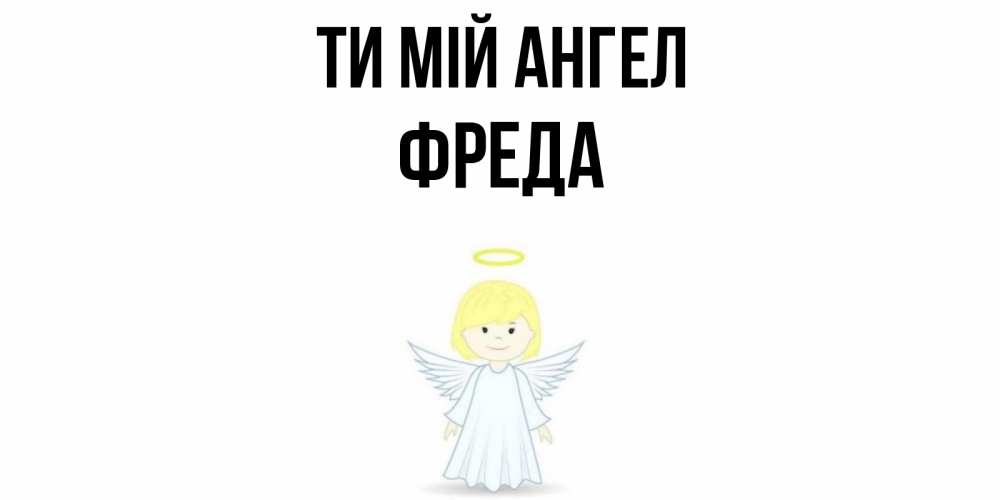 Открытка на каждый день з підписом, Фреда Ти мій ангел ангел Прикольна листівка з побажанням онлайн скачати безкоштовно 