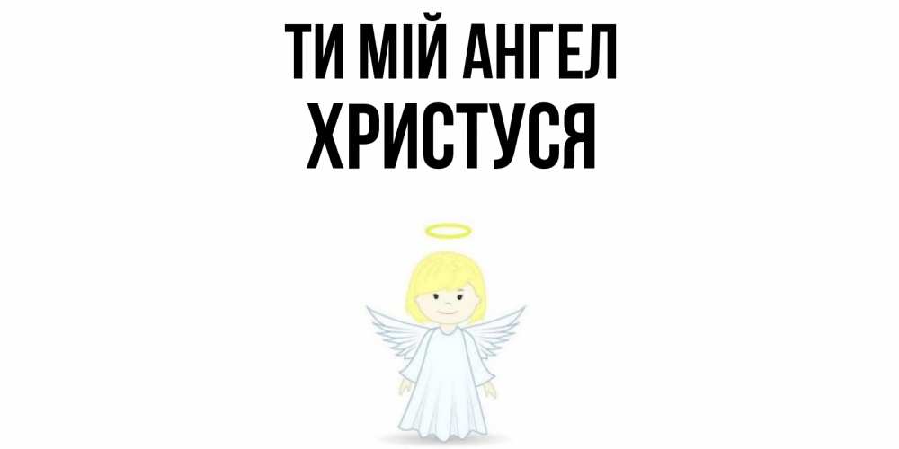 Открытка на каждый день з підписом, Христуся Ти мій ангел ангел Прикольна листівка з побажанням онлайн скачати безкоштовно 