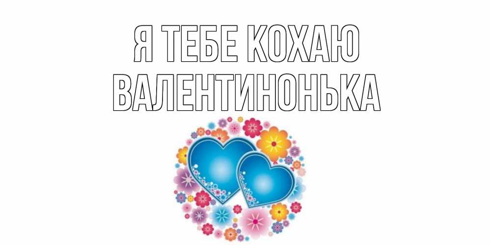 Открытка на каждый день з підписом, Валентинонька Я тебе кохаю цветы, сердце Прикольна листівка з побажанням онлайн скачати безкоштовно 