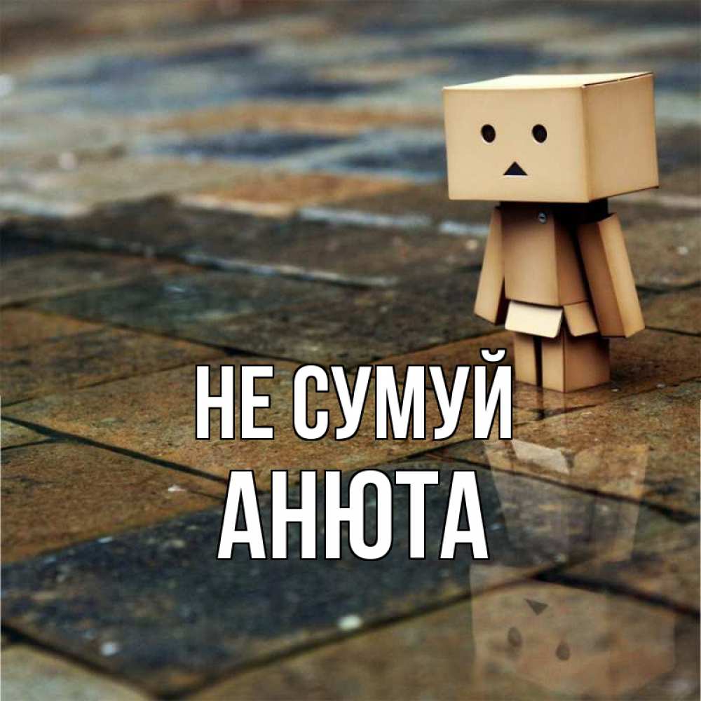 Открытка на каждый день з підписом, Анюта Не сумуй Стив Прикольна листівка з побажанням онлайн скачати безкоштовно 