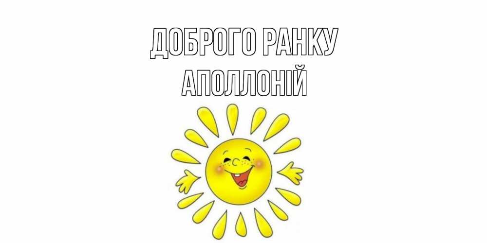 Открытка на каждый день з підписом, Аполлоній Доброго ранку солнце Прикольна листівка з побажанням онлайн скачати безкоштовно 
