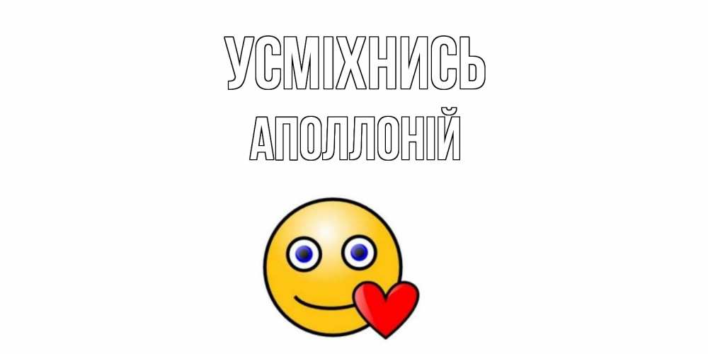Открытка на каждый день з підписом, Аполлоній Усміхнись смайл,сердце Прикольна листівка з побажанням онлайн скачати безкоштовно 