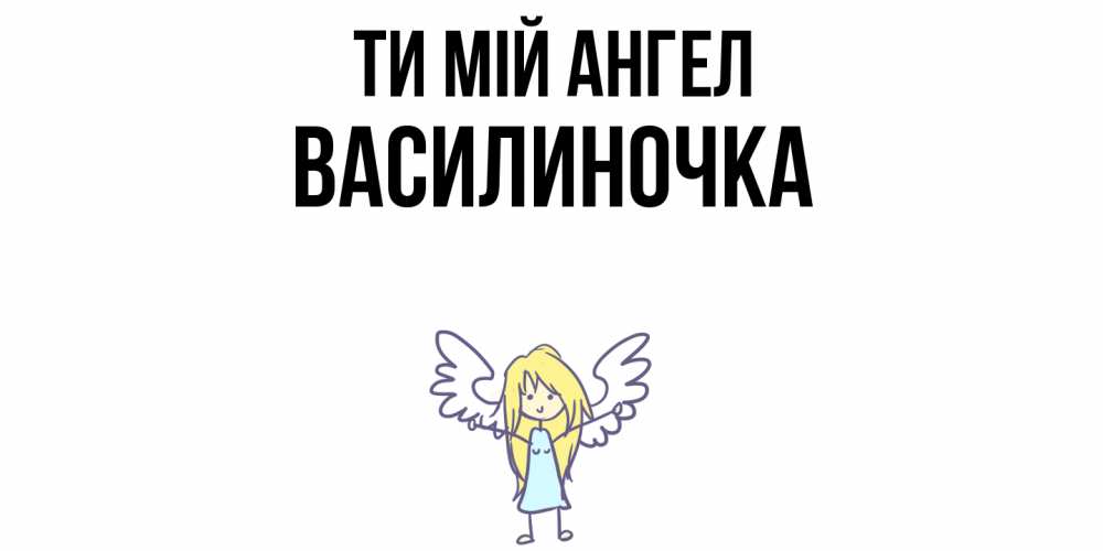 Открытка на каждый день з підписом, Василиночка Ти мій ангел ангел Прикольна листівка з побажанням онлайн скачати безкоштовно 
