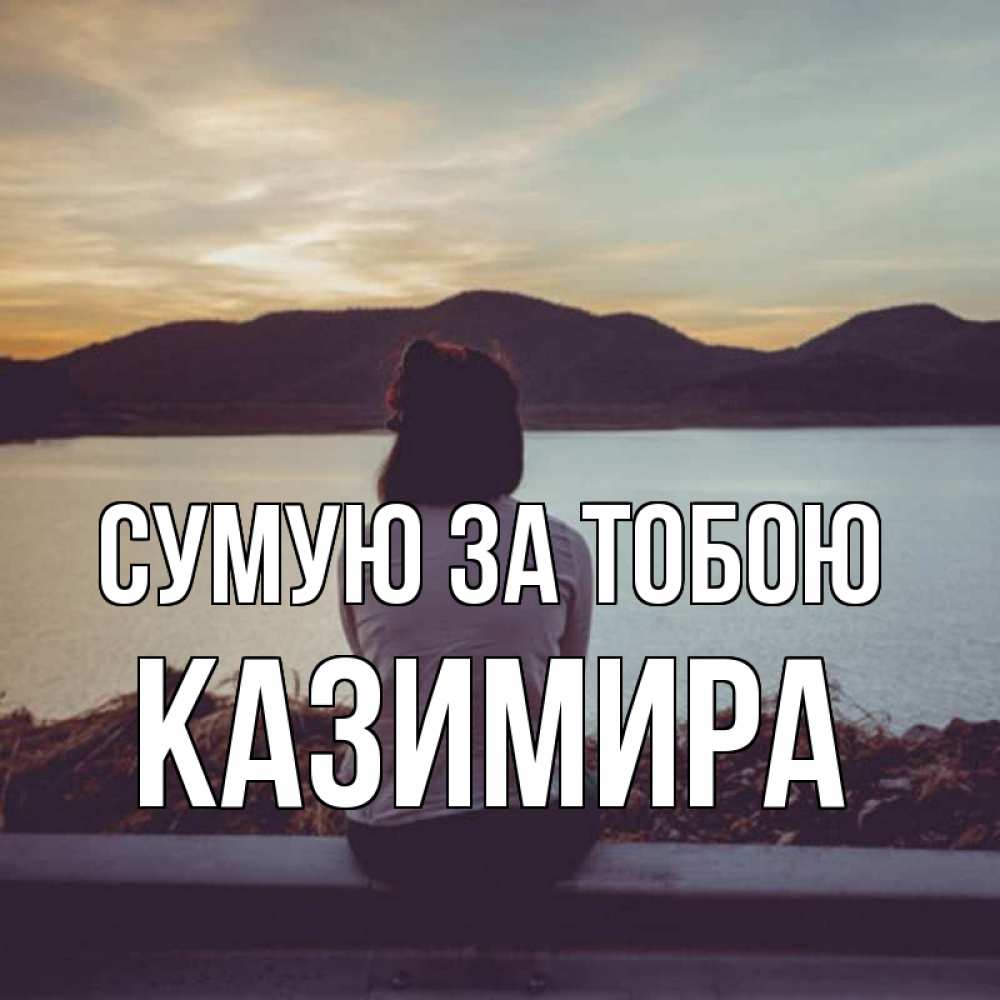 Открытка на каждый день з підписом, Казимира Сумую за тобою я уже соскучилась Прикольна листівка з побажанням онлайн скачати безкоштовно 
