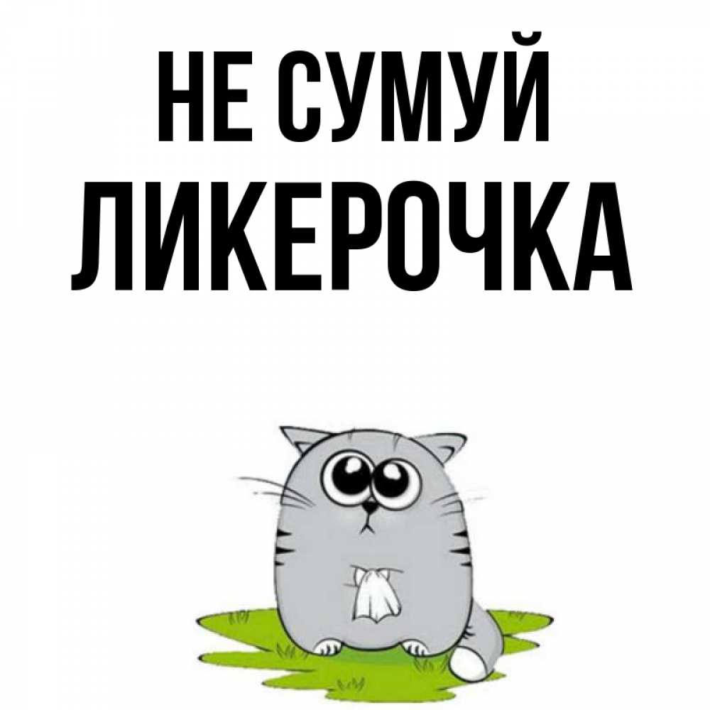 Открытка на каждый день з підписом, Ликерочка Не сумуй грустный котяра Прикольна листівка з побажанням онлайн скачати безкоштовно 
