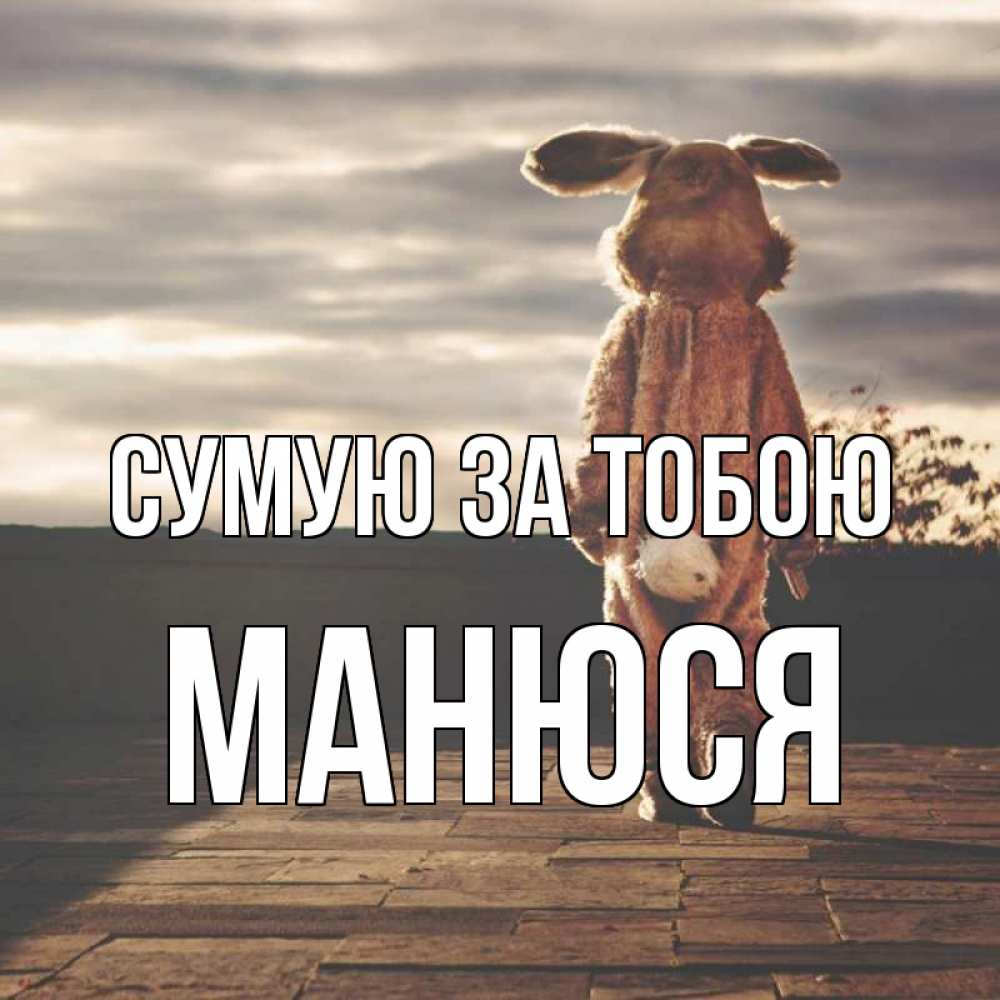 Открытка на каждый день з підписом, Манюся Сумую за тобою даже в костюме зайца Прикольна листівка з побажанням онлайн скачати безкоштовно 