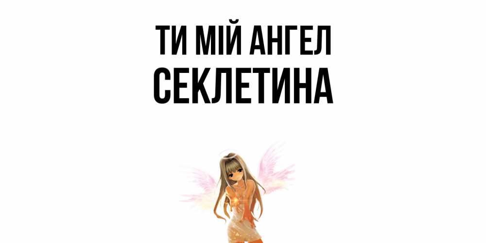 Открытка на каждый день з підписом, Секлетина Ти мій ангел ангел, аниме Прикольна листівка з побажанням онлайн скачати безкоштовно 