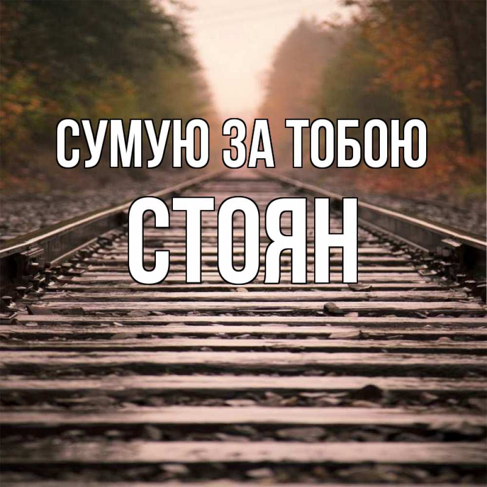 Открытка на каждый день з підписом, Стоян Сумую за тобою приезжай Прикольна листівка з побажанням онлайн скачати безкоштовно 