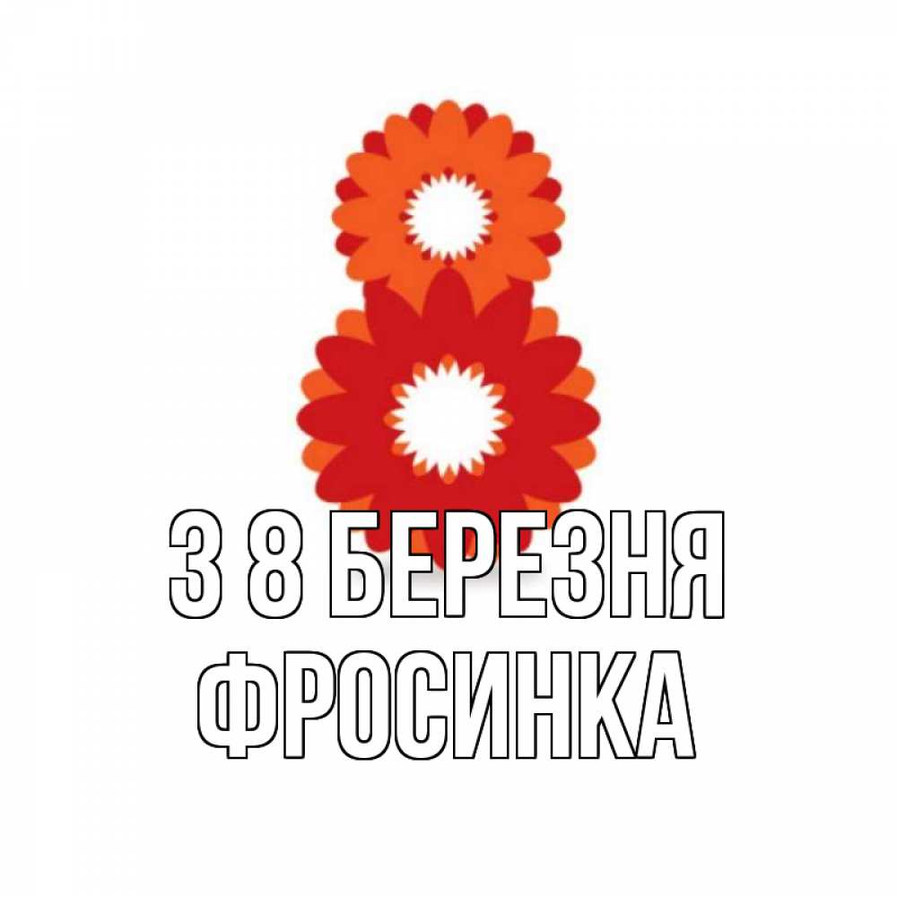 Открытка на каждый день з підписом, Фросинка З 8 БЕРЕЗНЯ восьмерка из лепестков Прикольна листівка з побажанням онлайн скачати безкоштовно 