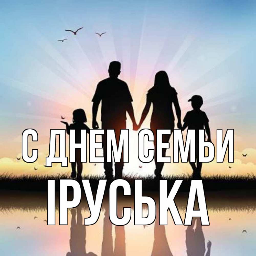 Открытка на каждый день з підписом, Іруська С днем семьи сын, дочка, мама, папа, море , закат Прикольна листівка з побажанням онлайн скачати безкоштовно 
