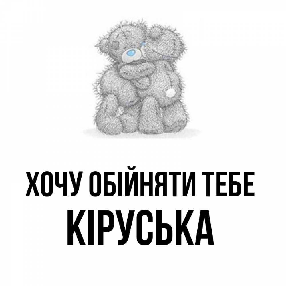 Открытка на каждый день з підписом, Кіруська Хочу обійняти тебе два теддика Прикольна листівка з побажанням онлайн скачати безкоштовно 