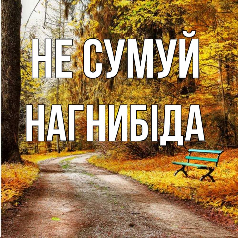 Открытка на каждый день з підписом, Нагнибіда Не сумуй зеленая лавочка Прикольна листівка з побажанням онлайн скачати безкоштовно 