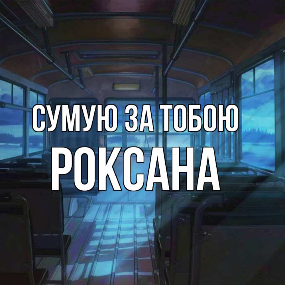 Открытка на каждый день з підписом, Роксана Сумую за тобою тоска Прикольна листівка з побажанням онлайн скачати безкоштовно 