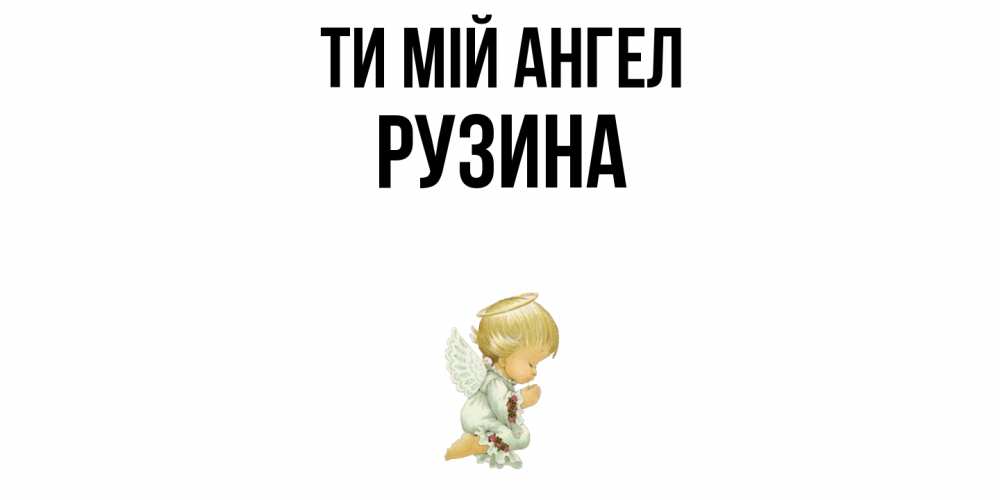 Открытка на каждый день з підписом, Рузина Ти мій ангел ангел Прикольна листівка з побажанням онлайн скачати безкоштовно 