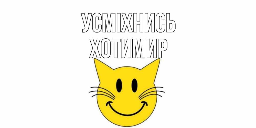 Открытка на каждый день з підписом, Хотимир Усміхнись кот, улыбка Прикольна листівка з побажанням онлайн скачати безкоштовно 