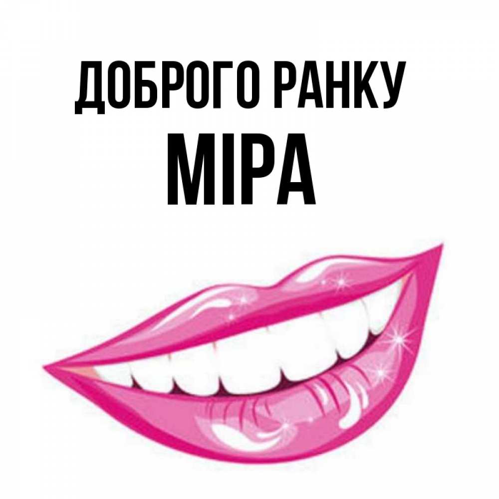Открытка на каждый день з підписом, Міра Доброго ранку розовые губы и белые зубы Прикольна листівка з побажанням онлайн скачати безкоштовно 