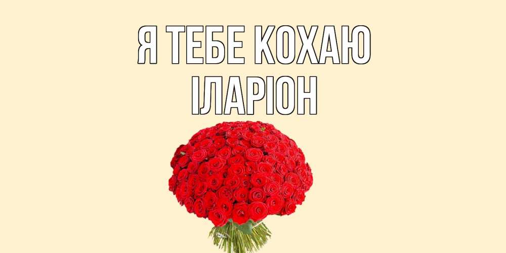 Открытка на каждый день з підписом, Іларіон Я тебе кохаю розы Прикольна листівка з побажанням онлайн скачати безкоштовно 
