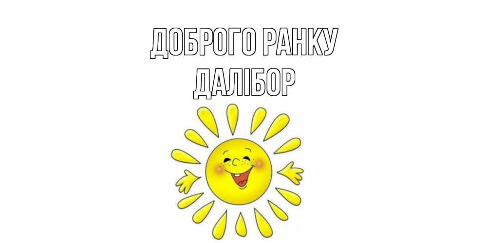 Открытка на каждый день з підписом, Далібор Доброго ранку солнце Прикольна листівка з побажанням онлайн скачати безкоштовно 